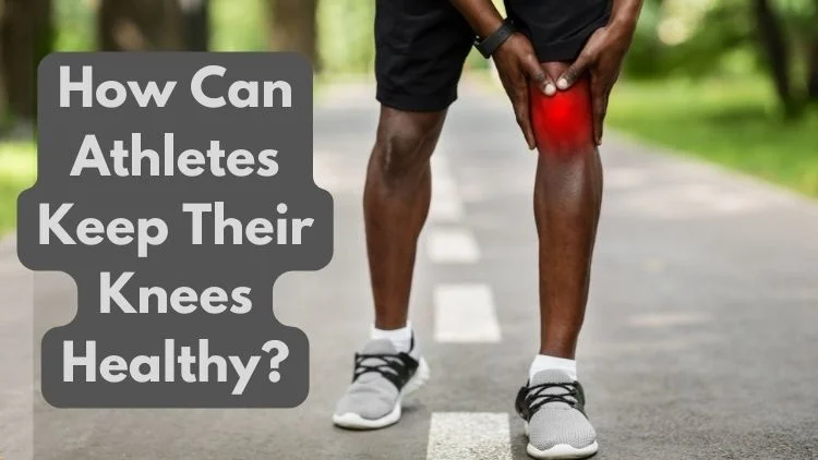 How Can Athletes Keep Their Knees Healthy?